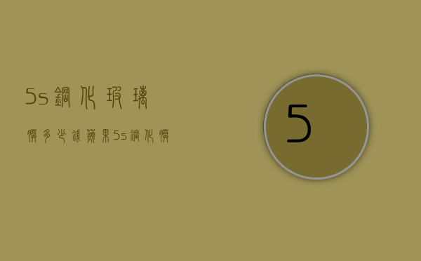 5s钢化玻璃膜多少钱（苹果5s钢化膜多少钱一张）