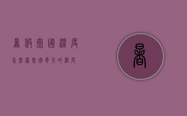 暑假泰国温度怎么样（泰国夏天的温度）