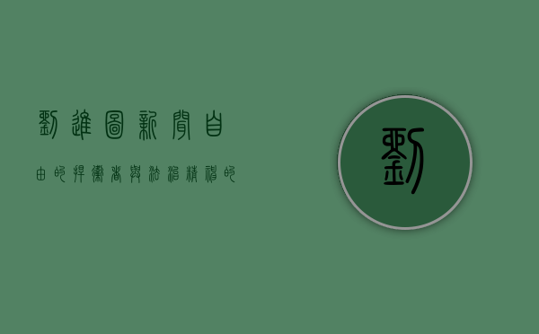 刘进图，新闻自由的捍卫者与法治精神的践行者