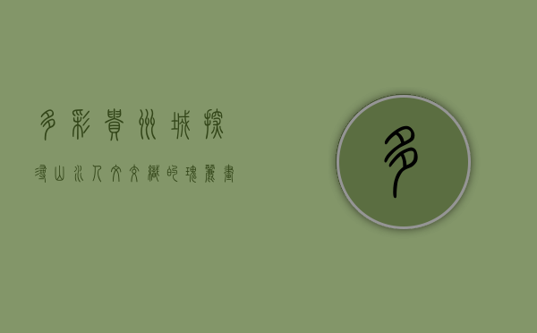 多彩贵州城，探寻山水人文交织的瑰丽画卷