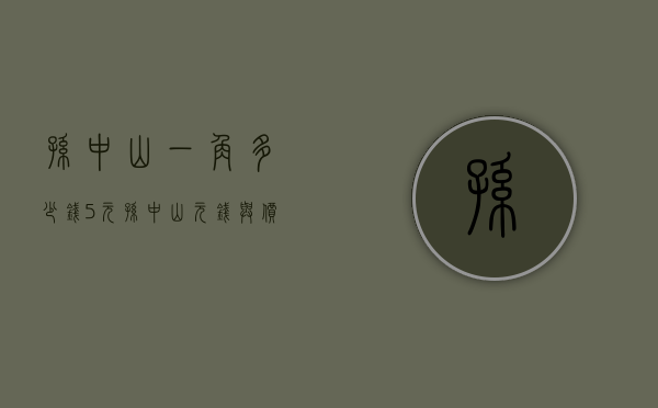孙中山一角多少钱（5元孙中山元钱与价格）