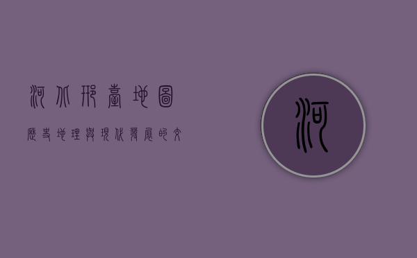河北邢台地图，历史、地理与现代发展的交织