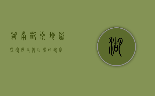 湖南郴州地图，探寻历史与自然的瑰宝