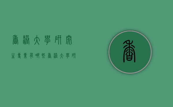 香港大学研究生专业有哪些（香港大学研究生专业有哪些科目）