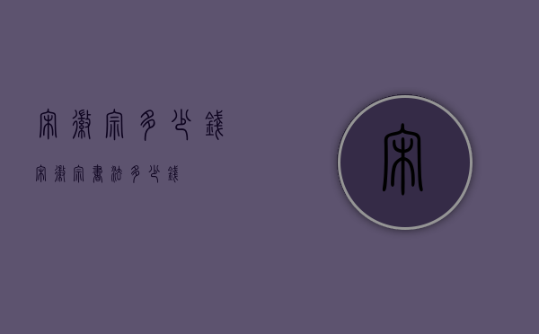 宋徽宗多少钱（宋徽宗书法多少钱）