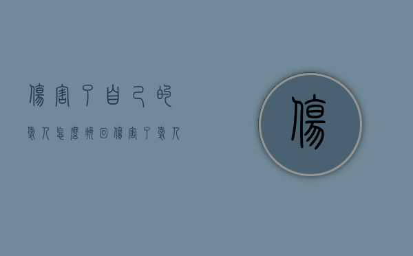 伤害了自己的爱人怎么挽回（伤害了爱人的心怎么挽回）
