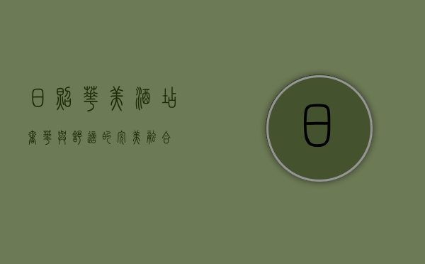 日照华美酒店，奢华与舒适的完美融合