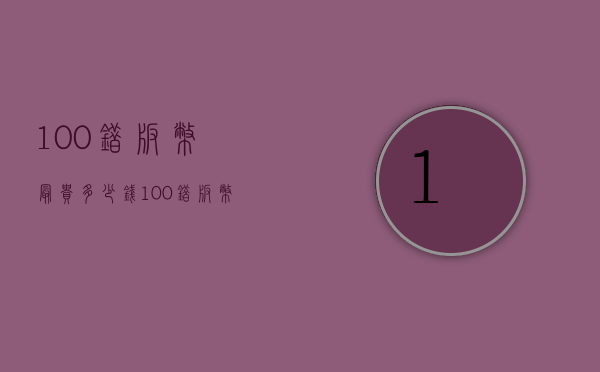 100错版币最贵多少钱（100错版币值钱吗）