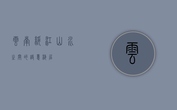 云南绥江，山水之间的诗意栖居