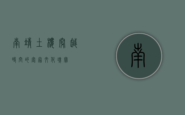 南靖土楼，穿越时空的客家文化瑰宝