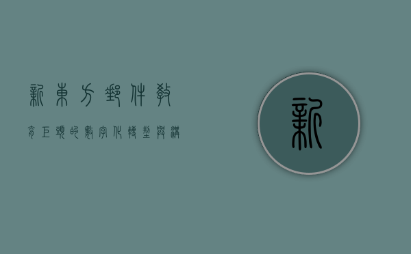 新东方邮件，教育巨头的数字化转型与沟通艺术