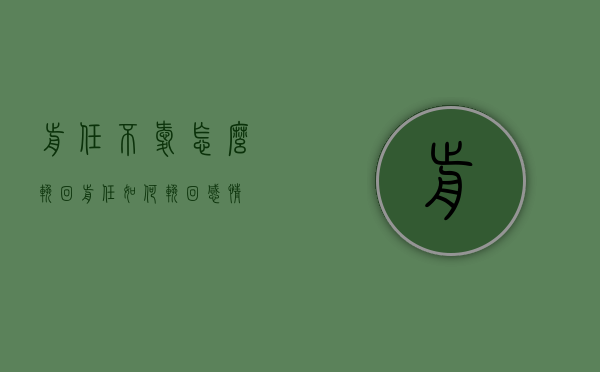 前任不爱怎么挽回（前任如何挽回感情）