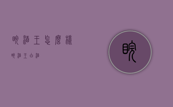 皖酒王怎么样（皖酒王白酒）