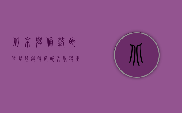 北京与伦敦的时差，跨越时空的文化与生活