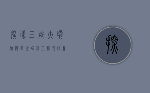 探秘三峡大坝旅游区，世界级工程的壮丽与人文魅力