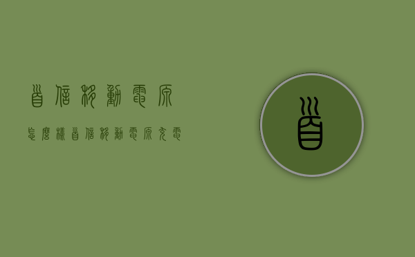 首信移动电源怎么样（首信移动电源充电宝）