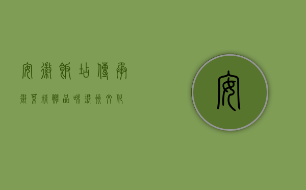 安徽饭店，传承徽菜精髓，品味徽州文化