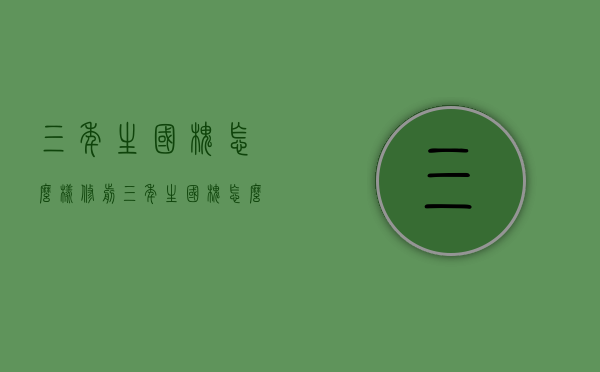 三年生国槐怎么样修剪（三年生国槐怎么样修剪才好看）