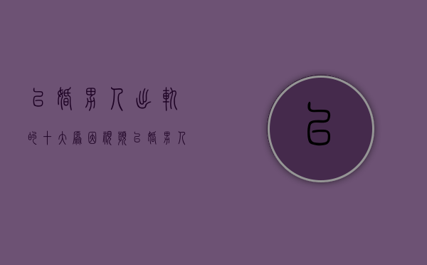 已婚男人出轨的十大原因视频（已婚男人出轨的十大原因！）