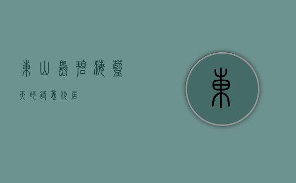 东山岛，碧海蓝天的诗意栖居