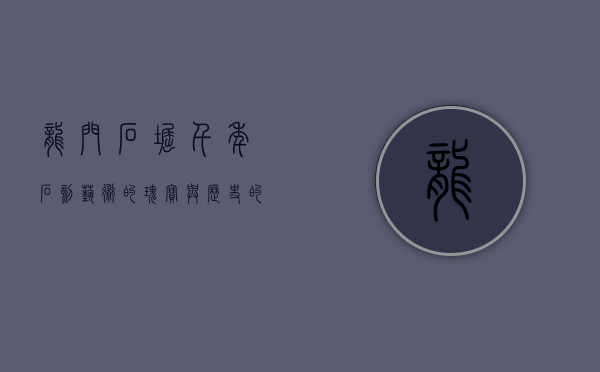 龙门石窟，千年石刻艺术的瑰宝与历史的见证