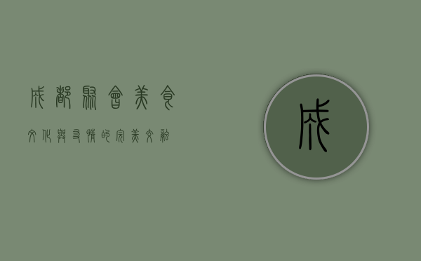 成都聚会，美食、文化与友情的完美交融