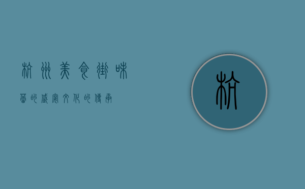 杭州美食街，味蕾的盛宴，文化的传承