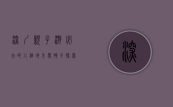 深圳亲子游必去的八个地方，带孩子探索这座城市的无限魅力
