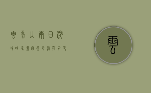 云台山两日游攻略，探索自然奇观与文化瑰宝