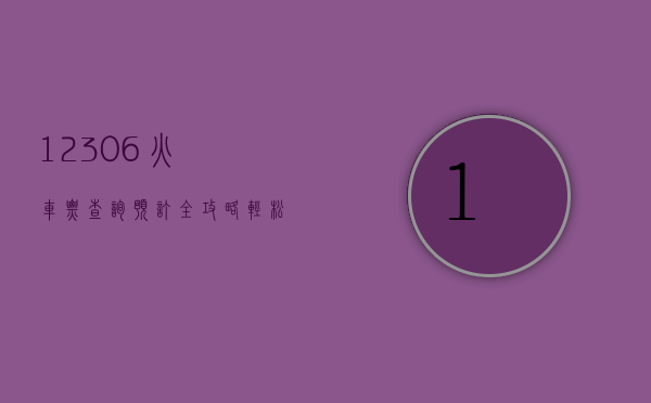 12306火车票查询预订全攻略，轻松出行从这里开始