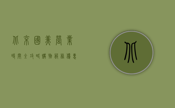 北京国美营业时间全攻略，购物、服务、优惠一网打尽