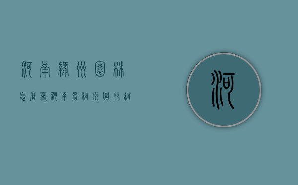 河南绿洲园林怎么样（河南省绿洲园林绿化工程有限公司）