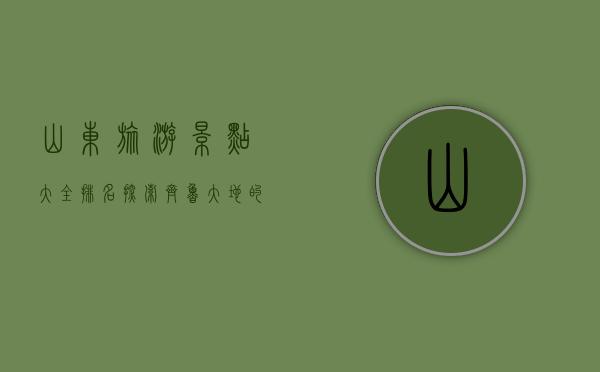 山东旅游景点大全排名，探索齐鲁大地的自然与人文之美
