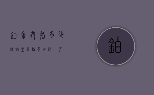 铂金戒指多少钱（铂金戒指多少钱一克）