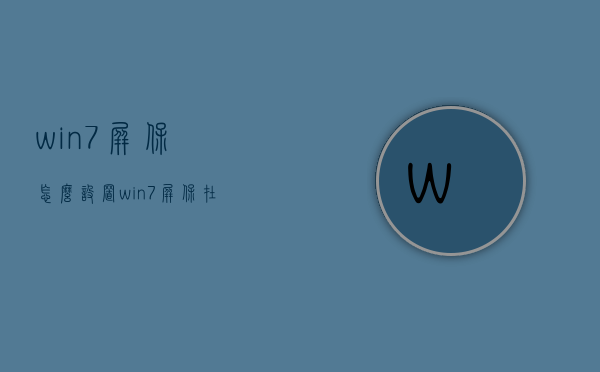 win7屏保怎么设置（win7屏保在哪里设置方法）