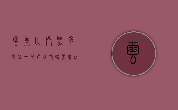 云台山门票多少钱一张？详细攻略带你玩转云台山！