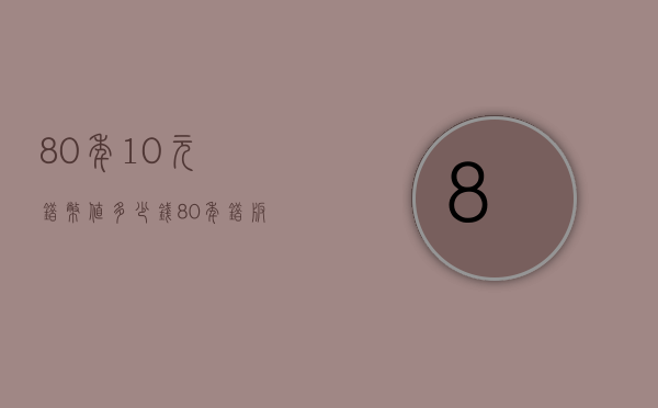 80年10元错币值多少钱（80年错版10元人民币值多少钱）