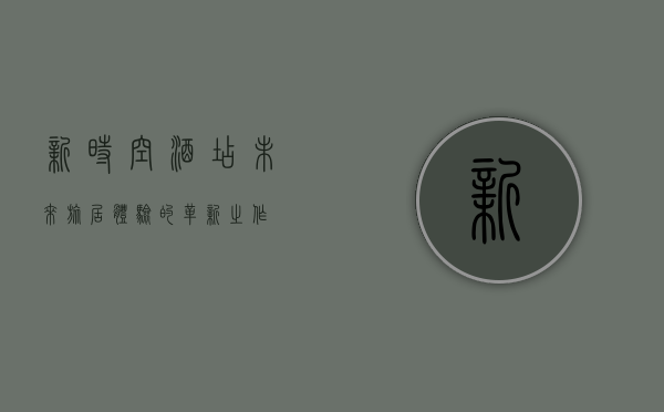 新时空酒店，未来旅居体验的革新之作