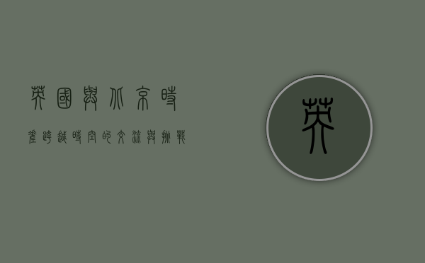 英国与北京时差，跨越时空的交流与挑战