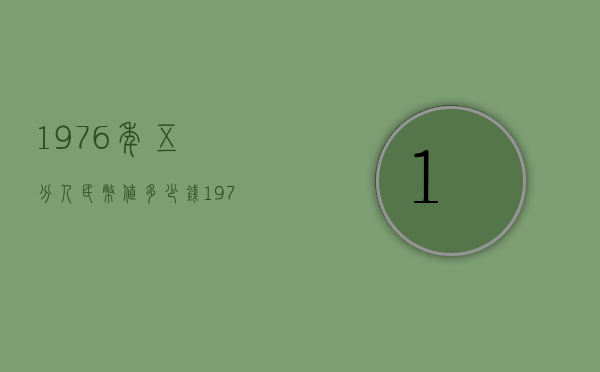1976年五分人民币值多少钱（1976年五分钱值多少钱?）