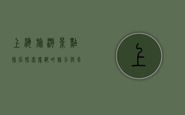 上海旅游景点排名，探索魔都的魅力与风情