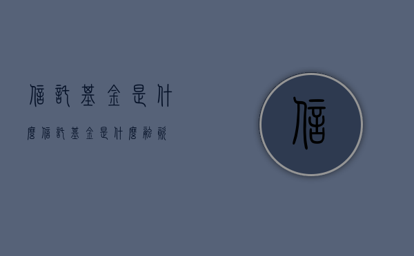 信托基金是什么（信托基金是什么融资）