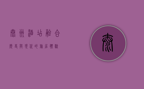 泰州酒店，融合历史与现代的旅居体验