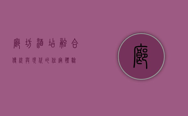 廊坊酒店，融合传统与现代的住宿体验