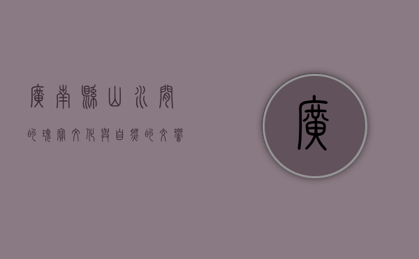 广南县，山水间的瑰宝，文化与自然的交响