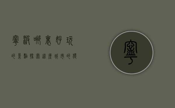 宁波哪里好玩的景点，探索这座城市的独特魅力