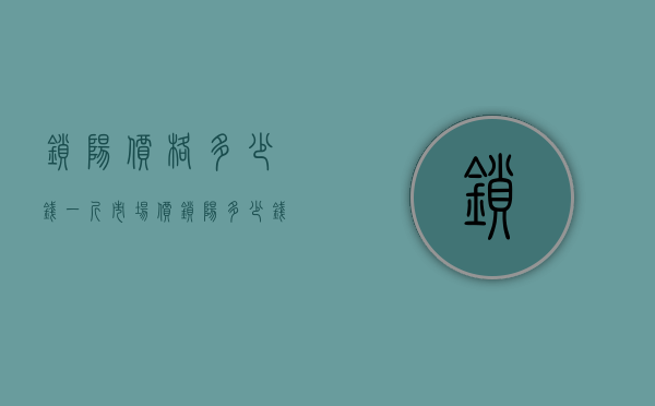 锁阳价格多少钱一斤（市场价,锁阳多少钱一斤）