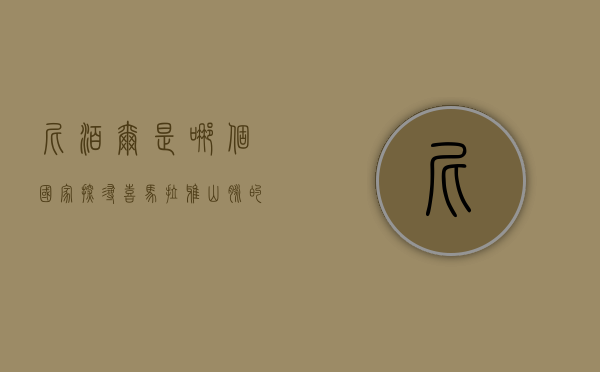 尼泊尔是哪个国家？探寻喜马拉雅山脉的神秘国度