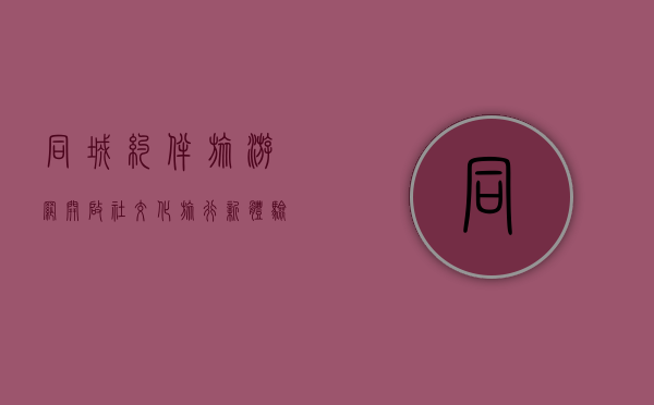 同城约伴旅游网，开启社交化旅行新体验