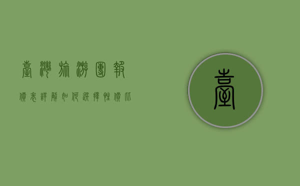 台湾旅游团报价表详解，如何选择性价比最高的旅行套餐